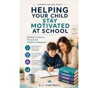 Helping Your Child Stay Motivated At School: Building Confidence, Purpose and Academic Engagement