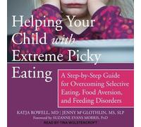 Helping Your Child with Extreme Picky Eating: A Step-By-Step Guide for Overcoming Selective Eating, Food Aversion, and Feeding Disorders