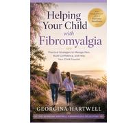 Helping Your Child with Fibromyalgia: Practical Strategies to Manage Pain, Build Confidence, and Help Your Child Flourish