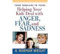 Helping Your Kids Deal With Anger, Fear, And Sadness H. Norman Wright (Auteur)