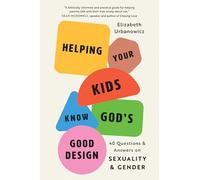 Helping Your Kids Know God's Good Design: 40 Questions and Answers on Sexuality and Gender