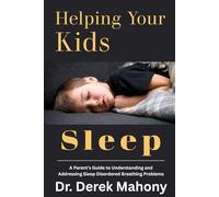 Helping Your Kids Sleep: A Parent’s Guide to Understanding and Addressing Sleep Disordered Breathing Problems