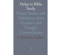 Helps to Bible Study: Proper Names and Definitions from Cruden's and Young's Concordances