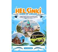 HELSINKI GUIDA DI VIAGGIO: Esplora Helsinki: attrazioni imperdibili, cucina finlandese, cultura, gite di un giorno, consigli degli esperti e altro ancora