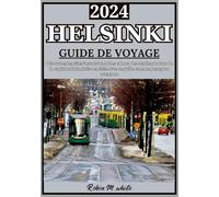 HELSINKI GUIDE DE VOYAGE 2024: Voyage à travers Helsinki : à la découverte des principaux sites touristiques de la ville et hors des sentiers battus en 2024 Adventures