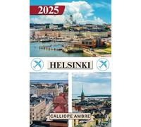HELSINKI GUIDE DE VOYAGE 2025: Conseils de voyage essentiels sur les transports, les destinations incontournables, les activités uniques, les options ... pour un voyage inoubliable à travers Helsinki