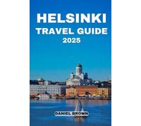 HELSINKI TRAVEL GUIDE 2025: Experience the Best Attractions, Museums, Parks, Shopping, Skiing, Day Trips and Outdoor Adventures.
