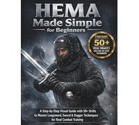 HEMA Made Simple for Beginners: A Step-by-Step Visual Guide with 50+ Drills to Master Longsword, Sword & Dagger Techniques for Real Combat Training