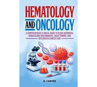 Hematology and Oncology: A Comprehensive Clinical Guide to Blood Disorders, Hematologic Malignancies, Solid Tumors, and Integrated Cancer Care