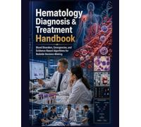 HEMATOLOGY DIAGNOSIS & TREATMENT HANDBOOK: Blood Disorders, Emergencies, and Evidence-Based Algorithms for Bedside Decision-Making