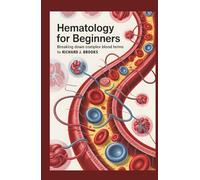 Hematology for Beginners: Breaking Down the Basics of Medical Terminology and Vocabulary for High School / College Students and Patients