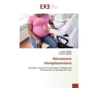 Hématome rétroplacentaire Pronostic maternel et périnatal à l'Hôpital de Tombouctou en période de crise - Djibril Sissoko - Universitaires Europeennes - broché - Livre