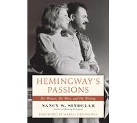 Hemingway's Passions: His Women, His Wars, and His Writing