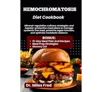 HEMOCHROMATOSIS DIET COOKBOOK: Mineral-regulation culinary strategies and hepatic-protective meal plans to manage systemic iron load, preserve organ function, and optimize metabolic balance