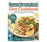 Hemochromatosis Diet Cookbook: Simple Solutions for Iron Overload, With Practical Low Iron Recipes, Safe Cooking Guidance, and a Structured Eating Plan