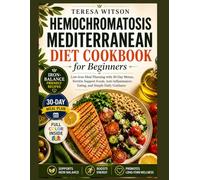 Hemochromatosis Mediterranean Diet Cookbook for Beginners: Low-Iron Meal Planning with 30-Day Menus, Ferritin Support Foods, Anti-Inflammatory Eating, and Simple Daily Guidance