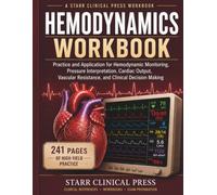 Hemodynamics Workbook: Practice and Application for Hemodynamic Monitoring, Pressure Interpretation, Cardiac Output, Vascular Resistance, and Clinical Decision Making