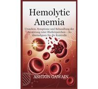 Hemolytic Anemia: Ursachen, Symptome und Behandlung der Zerstörung roter Blutkörperchen - So übernehmen Sie die Kontrolle