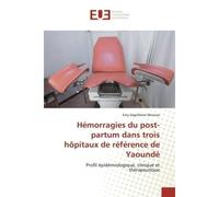 Hémorragies du post-partum dans trois hôpitaux de référence de Yaoundé Profil épidémiologique, clinique et thérapeutique - Profil épidémiologique, clinique et thérapeutique - Emy Ségolhène Moneze - Un