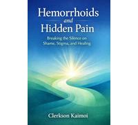 Hemorrhoids and Hidden Pain: Breaking the Silence on Shame, Stigma, and Healing