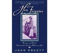 Hen Frigates: Passion and Peril, Nineteenth-Century Women at Sea Druett, Joan (Auteur)