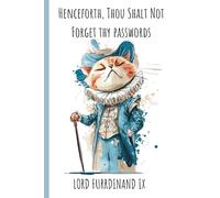 Henceforth, Thou Shalt Not Forget Thy Passwords: Alphabetical Password Book. Your One-Stop Memory Backup, Keep Track of Your Online Info, Websites, Emails, Usernames & Passwords. (Lord Furrdinand IX)
