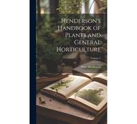 Henderson's Handbook Of Plants And General Horticulture; Volume 2