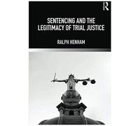 Henham, R: Sentencing And The Legitimacy Of Trial Justice