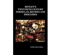 Henley's Twentieth Century Forrmulas, Recipes And Processes, Containing Ten Thousand Selected Household And Workshop Formulas, Recipes, Processes And