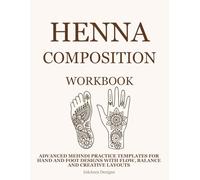 Henna Composition Workbook: Advanced Mehndi Practice Templates for Hand and Foot Designs with Flow, Balance, and Creative Layouts