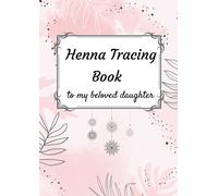 Hennah Tracing Book To My Beloved Daughter: Teach Yourself Henna Tattoo: Making Mehndi Art With Easy-To-Follow Patterns - Templates - Gift To My Daughter - Gift For Girls - Beginner- Stunning Design F