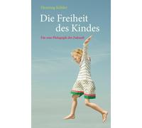 Henning Köhler Die Freiheit des Kindes: Für eine Pädagogik der Zukunft (Relié)