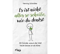 Henning Schmidt Es ist nicht alles so scheiße, wie du denkst: 30 Gründe, (Poche)