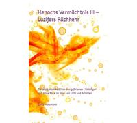 Henochs Vermächtnis III - Luzifers Rückkehr: Die letzte Wahrheit über den gefallenen Lichtträger und deine Rolle im Spiel von Licht und Schatten