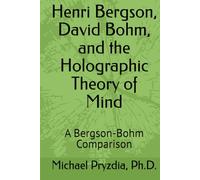 Henri Bergson, David Bohm, and the Holographic Theory of Mind: A Bergson-Bohm Comparison