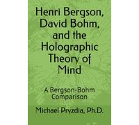 Henri Bergson, David Bohm, and the Holographic Theory of Mind: A Bergson-Bohm Comparison