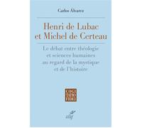 Henri De Lubac et Michel De Certeau Le débat entre théologie et sciences humaines au regard de la mystique et de l'histoire - Carlos Alvarez - Cerf - broché - Essai