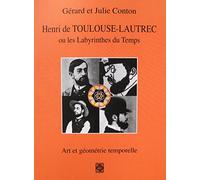 Henri de Toulouse-Lautrec ou les Labyrinthes du Temps: Art et géométrie temporelle