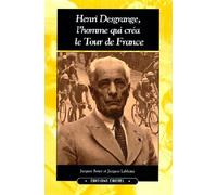 Henri Desgrange,L'Homme Qui Crea Le Tour