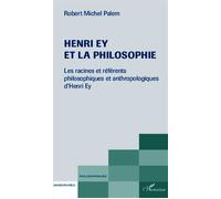Henri Ey et la philosophie Les racines et référents philosophiques et anthropologiques d'Henri Ey - Robert-Michel Palem - L'harmattan - broché - Essai