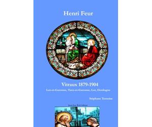 Henri Feur Vitraux 1879-1904: Lot-et-Garonne, Tarn-et-Garonne, Lot, Dordogne