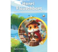 Henri Flauschbart - Die großen Abenteuer eines kleinen Hamsters: Piraten-Abenteuer für Kinder ab 5 Jahren, illustriertes Vorlesebuch, inkl. Ausmalbilder und Rätsel