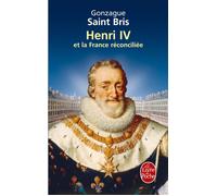 Henri IV et la France réconciliée - Gonzague Saint Bris - Lgf - Poche - Biographie