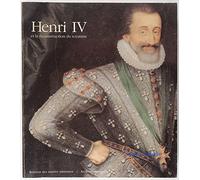 Henri IV et la reconstruction du royaume: Musée national du Château de Pau, juin-octobre 1989 ; Archives nationales, Hôtel de Rohan, novembre 1989-février 1990