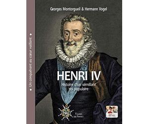 Henri IV. Histoire d'un sémillant roi populaire: Un conquérant au coeur vaillant