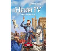 Henri IV - Le roi au grand coeur: Grandes figures de l'Histoire de France