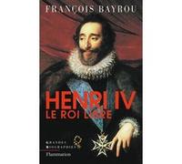 François Bayrou – Henri IV, le roi libre – Flammarion