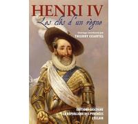 Henri IV: Les clés d'un règne précédé de Les trente derniers jours d'Henri IV