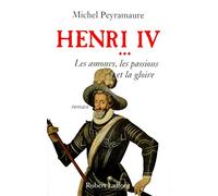 Henri IV, tome 3 : Les Amours, les passions et la gloire