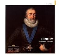 Henri Iv - Un Roi Dans L'histoire
